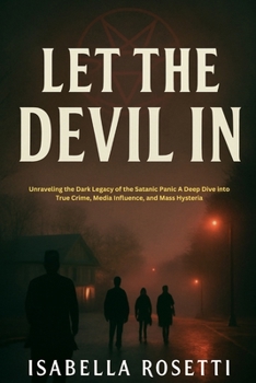 Paperback Let the Devil in: Unraveling the Dark Legacy of the Satanic Panic A Deep Dive into True Crime, Media Influence, and Mass Hysteria Book