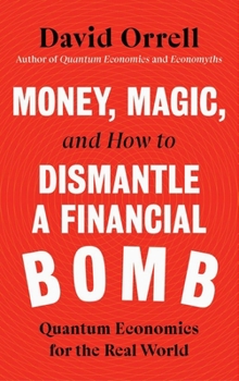 Hardcover Money, Magic, and How to Dismantle a Financial Bomb: Quantum Economics for the Real World Book