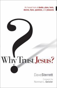 Paperback Why Trust Jesus?: An Honest Look at Doubts, Plans, Hurts, Desires, Fears, Questions, and Pleasures Book