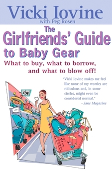 Paperback The Girlfriends' Guide to Baby Gear: What to Buy, What to Borrow, and What to Blow Off! Book