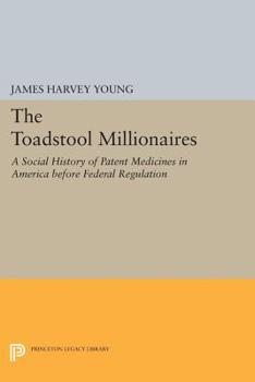 Paperback The Toadstool Millionaires: A Social History of Patent Medicines in America Before Federal Regulation Book