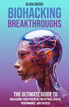 Paperback Biohacking Breakthroughs: The Ultimate Guide to Unleashing Your Potential for Optimal Health, Performance, and Success Book