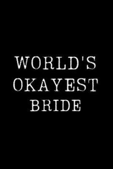 Worlds Okayest Bride: Blank Lined Journal For Taking Notes, Journaling, Funny Gift, Gag Gift For Coworker or Family Member
