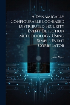 Paperback A Dynamically Configurable Log-Based Distributed Security Event Detection Methodology Using Simple Event Correlator Book