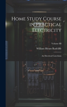 Hardcover Home Study Course in Practical Electricity: An Electrical Catechism; Volume III Book