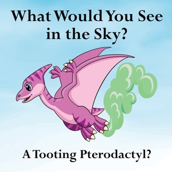 Paperback What Would You See in the Sky?: A Tooting Pterodactyl? Book