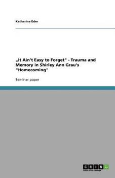 Paperback "It Ain't Easy to Forget" - Trauma and Memory in Shirley Ann Grau's "Homecoming" Book