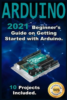 Paperback Arduino: 2021 Beginner's Guide on Getting Started with Arduino. 10 Projects Included. Book