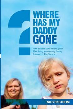 Paperback Where Has My Daddy Gone?: How a Father Lost His Daughter After Being Intentionally Falsely Accused in The Divorce Book