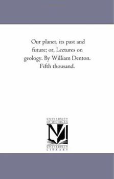 Paperback Our Planet, Its Past and Future; or, Lectures On Geology. by William Denton. Fifth Thousand. Book