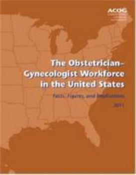 Paperback The Obstetrician-Gynecologist Workforce in the United States: Facts, Figures, and Implications 2011 Book