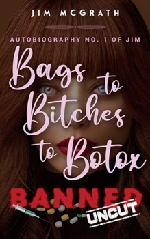 Paperback Bags to Bitches to Botox Banned Uncut: Autobiography No. 1 of Jim Book