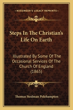 Paperback Steps In The Christian's Life On Earth: Illustrated By Some Of The Occasional Services Of The Church Of England (1865) Book