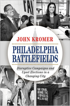 Paperback Philadelphia Battlefields: Disruptive Campaigns and Upset Elections in a Changing City Book