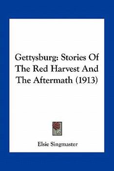 Paperback Gettysburg: Stories Of The Red Harvest And The Aftermath (1913) Book