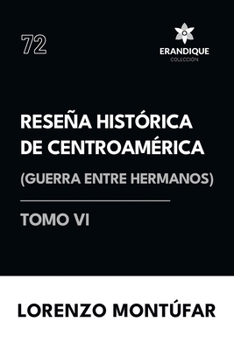 Reseña Histórica de Centroamérica: Guerra entre hermanos (Tomo VI) (Spanish Edition)
