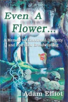 Paperback Even a Flower...: A Memoir on Emotional Integrity and Spiritual Breadwinning Book