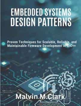 Paperback Embedded Systems Design Patterns: Proven Techniques for Scalable, Reliable, and Maintainable Firmware Development in C/C++ Book