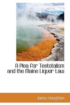Paperback A Plea for Teetotalism and the Maine Liquor Law Book