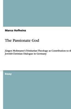 The Passionate God: Jürgen Moltmann's Trinitarian Theology as Contribution to the Jewish-Christian Dialogue in Germany