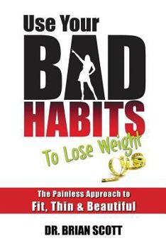 Paperback Use Your Bad Habits To Lose Weight: The Painless Approach to Fit, Thin & Beautiful Book