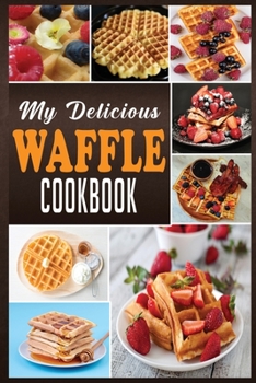 Paperback My Delicious Waffle Cookbook: Waffle Recipe Book, Waffle Maker Recipe Book, Waffle Maker Cookbook, Waffle Cookbook, Waffle Cookbook Dash, Book