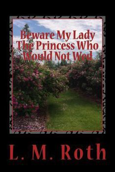 Beware My Lady The Princess Who Would Not Wed - Book #2 of the Princess Who...