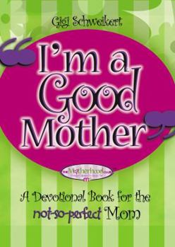 Hardcover I'm a Good Mother: Affirmations for the Not-So-Perfect Mom Book