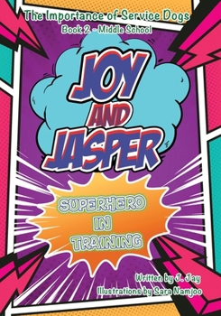 Joy and Jasper Superhero in Training: The Importance of Service Dogs (Book 2 for Middle School)