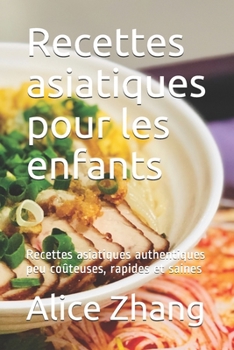 Paperback Recettes asiatiques pour les enfants: Recettes asiatiques authentiques peu coûteuses, rapides et saines [French] Book