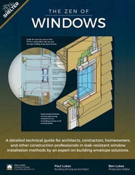 Paperback The Zen of Windows: A Detailed Technical Guide for Architects, Contractors, Homeowners, and Other Construction Professionals in Leak-Resis Book