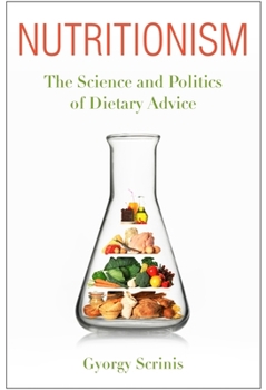 Nutritionism: The Science and Politics of Dietary Advice - Book  of the Arts and Traditions of the Table: Perspectives on Culinary History