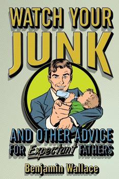 Paperback Watch Your Junk and Other Advice for Expectant Fathers Book