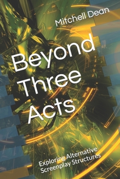 Paperback Beyond Three Acts: Exploring Alternative Screenplay Structures Book