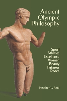 Paperback Ancient Olympic Philosophy: Sport, Athletes, Excellence, Education, Women, Beauty, Peace Book