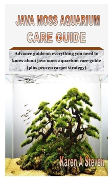 JAVA MOSS AQUARIUM CARE GUIDE: Advance guide on everything you need to know about java moss aquarium care guide (plus proven carpet strategy)