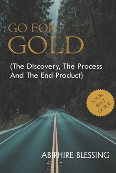 Paperback Go for Gold: The Discovery, The Process and The End Product Book