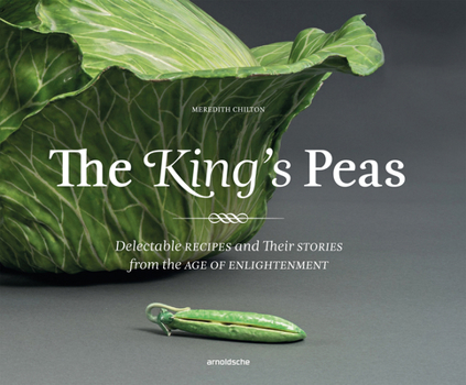 Hardcover The King's Peas: Delectable Recipes and Their Stories from the Age of Enlightenment Book