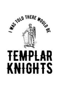 Paperback I Was Told There Would Be Templar Knights: Knights Templar Mystery & Treasure Noebook or Journal Book