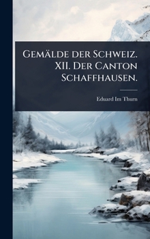 Hardcover Gemälde der Schweiz. XII. Der Canton Schaffhausen. [German] Book