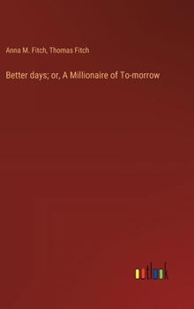 Hardcover Better days; or, A Millionaire of To-morrow Book