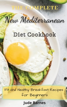 The Complete New Mediterranean Diet Cookbook: Fit and Healthy Breakfast Recipes for Beginners