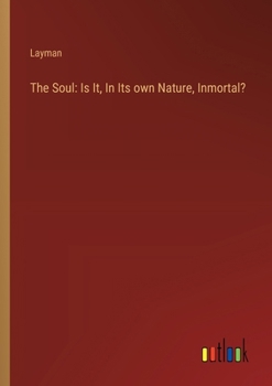 Paperback The Soul: Is It, In Its own Nature, Inmortal? Book