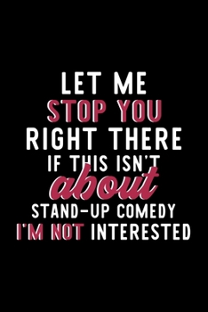 Let Me Stop You Right There If This Isn't About Stand-Up Comedy I'm Not Interested: Notebook for Stand-Up Comedy Lover | Great Christmas & Birthday ... Stand-Up Comedy Fan Diary | 120 pages 6x9 inc