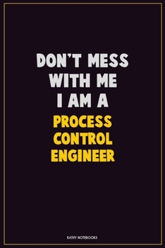 Paperback Don't Mess With Me, I Am A Process Control Engineer: Career Motivational Quotes 6x9 120 Pages Blank Lined Notebook Journal Book