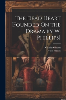 Paperback The Dead Heart [Founded On the Drama by W. Phillips] Book