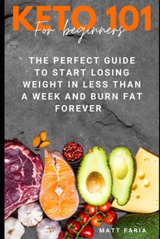 Paperback Keto Diet 101 For Beginners: The Perfect Guide to Start Losing Weight in Less Than a Week and Burn Fat Forever. Book