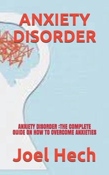 Paperback Anxiety Disorder: Anxiety Disorder: The Complete Guide on How to Overcome Anxieties Book
