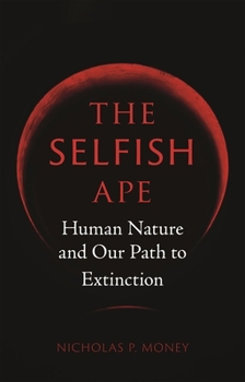 Hardcover The Selfish Ape: Human Nature and Our Path to Extinction Book