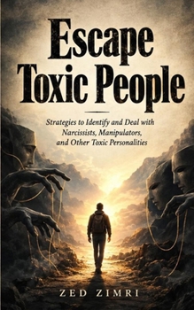 Escape Toxic People: Strategies to Identify and Deal with Narcissists, Manipulators, and Other Toxic Personalities